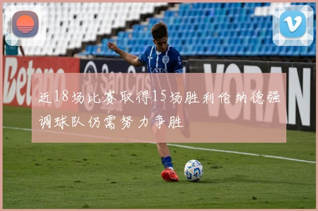 近18场比赛取得15场胜利伦纳德强调球队仍需努力争胜