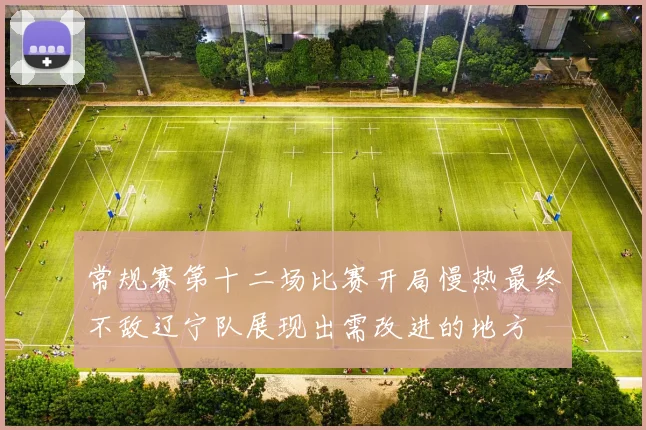 常规赛第十二场比赛开局慢热最终不敌辽宁队展现出需改进的地方
